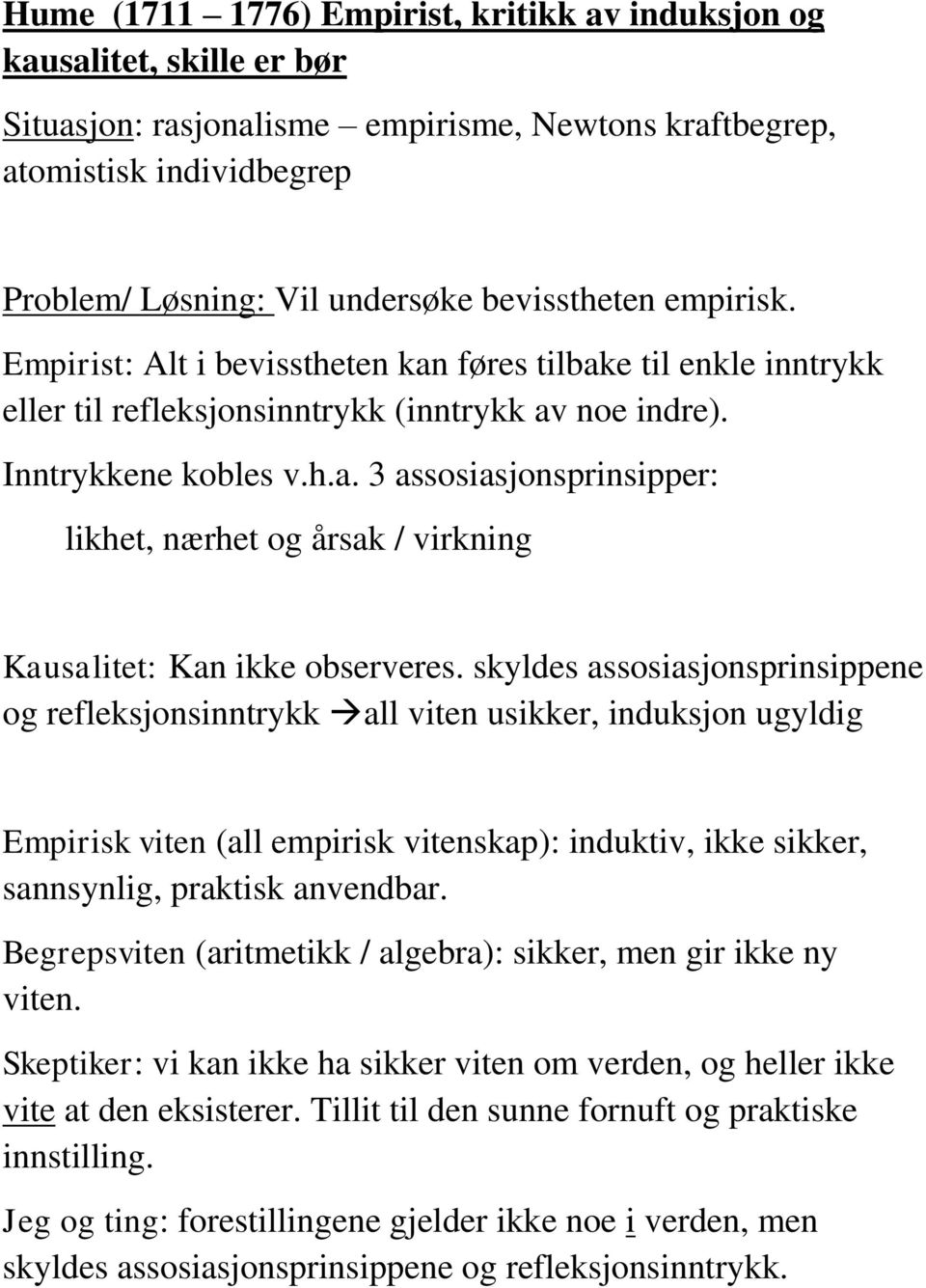 skyldes assosiasjonsprinsippene og refleksjonsinntrykk all viten usikker, induksjon ugyldig Empirisk viten (all empirisk vitenskap): induktiv, ikke sikker, sannsynlig, praktisk anvendbar.