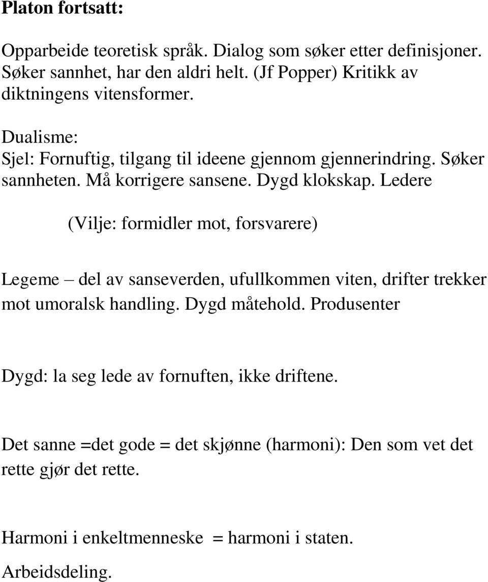 Dygd klokskap. Ledere (Vilje: formidler mot, forsvarere) Legeme del av sanseverden, ufullkommen viten, drifter trekker mot umoralsk handling. Dygd måtehold.