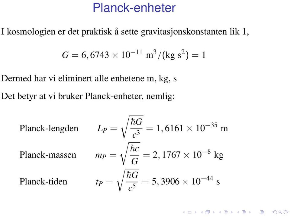 betyr at vi bruker Planck-enheter, nemlig: G Planck-lengden L P = c 3 = 1, 6161 10 35