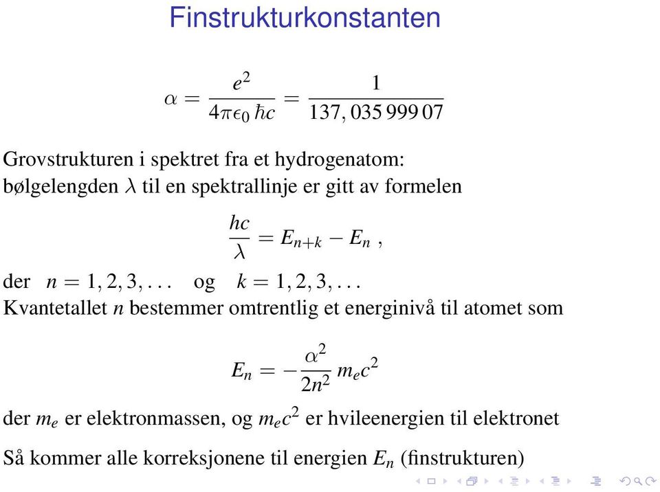 .. Kvantetallet n bestemmer omtrentlig et energinivå til atomet som E n = α2 2n 2 m ec 2 der m e er