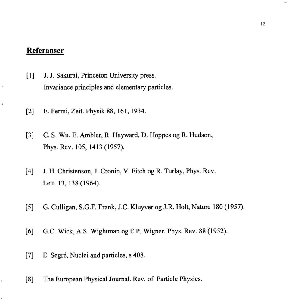 Cronin, V. Fitch og R. Turlay, Phys. Rev. Lett. 13, 138(1964). [5] G. Culligan, S.G.F. Frank, J.C. Kluyver og J.R. Holt, Nature 180 (1957).