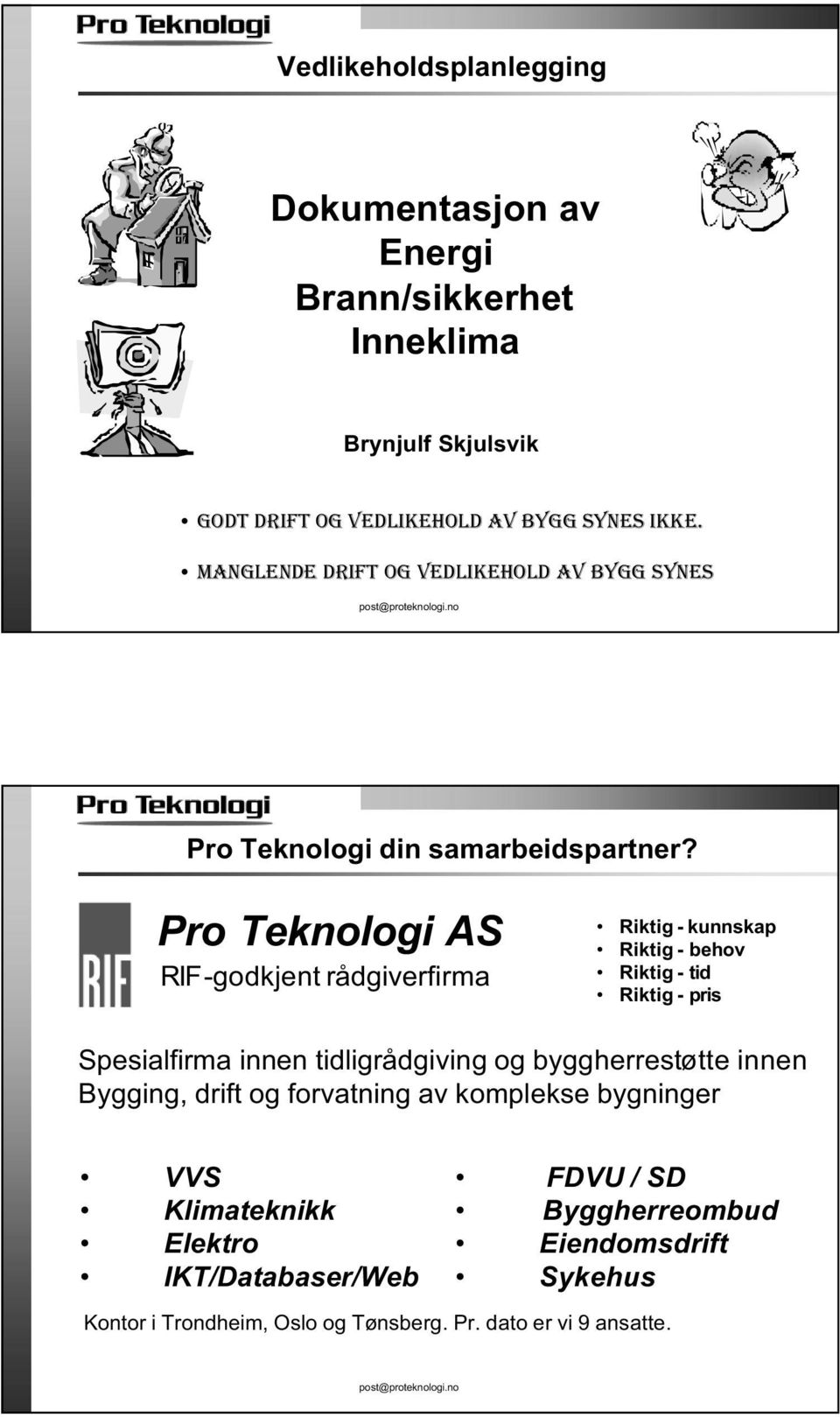 Pro Teknologi AS RIF-godkjent rådgiverfirma Riktig - kunnskap Riktig - behov Riktig - tid Riktig - pris Spesialfirma innen tidligrådgiving og