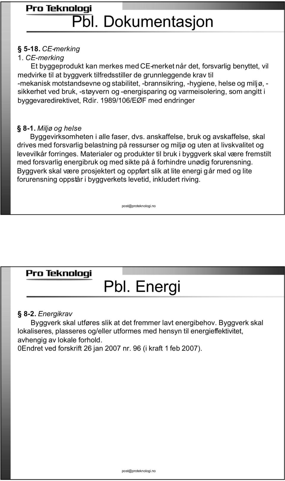 -brannsikring, -hygiene, helse og miljø, - sikkerhet ved bruk, -støyvern og -energisparing og varmeisolering, som angitt i byggevaredirektivet, Rdir. 1989/106/EØF med endringer 8-1.