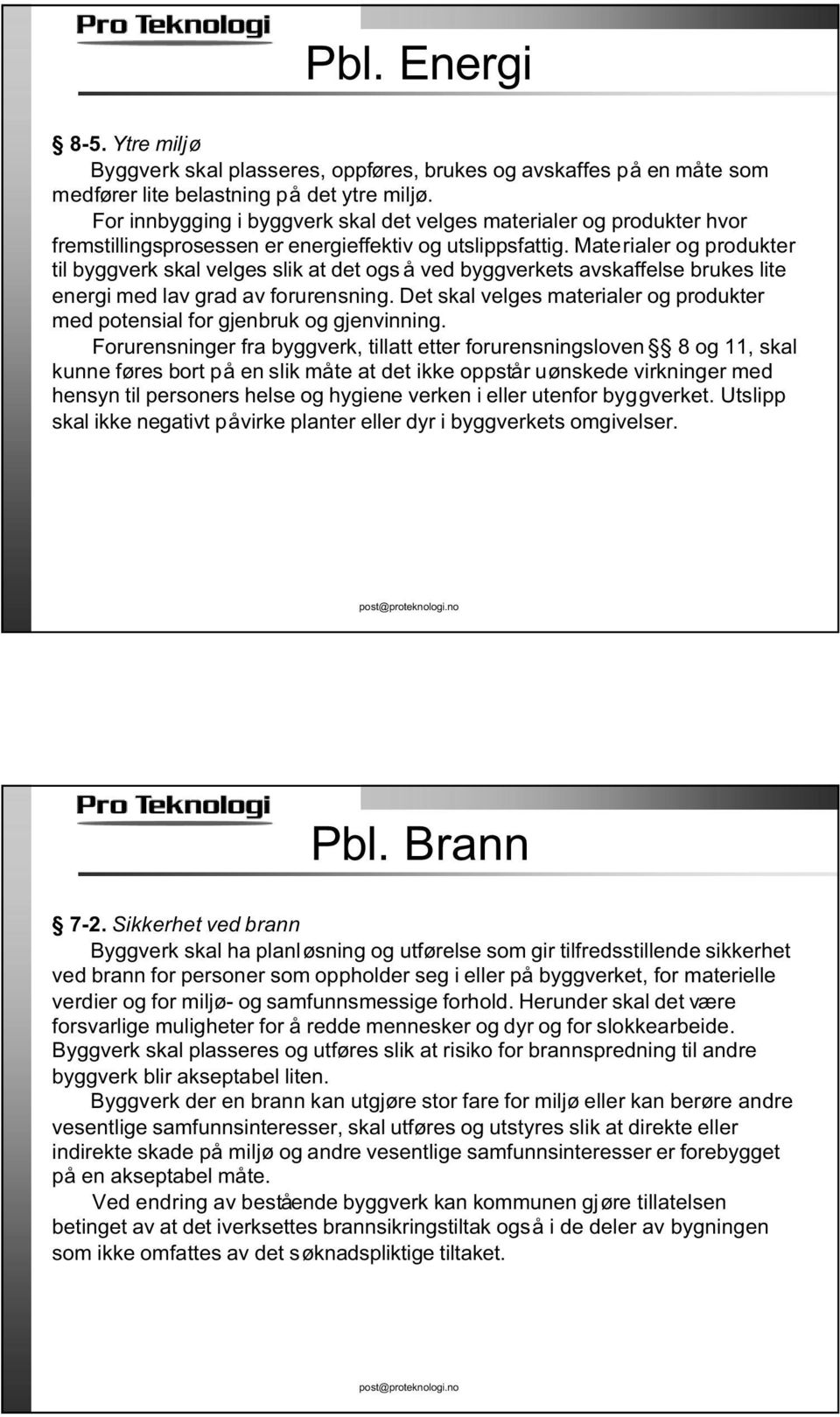 Materialer og produkter til byggverk skal velges slik at det ogs å ved byggverkets avskaffelse brukes lite energi med lav grad av forurensning.