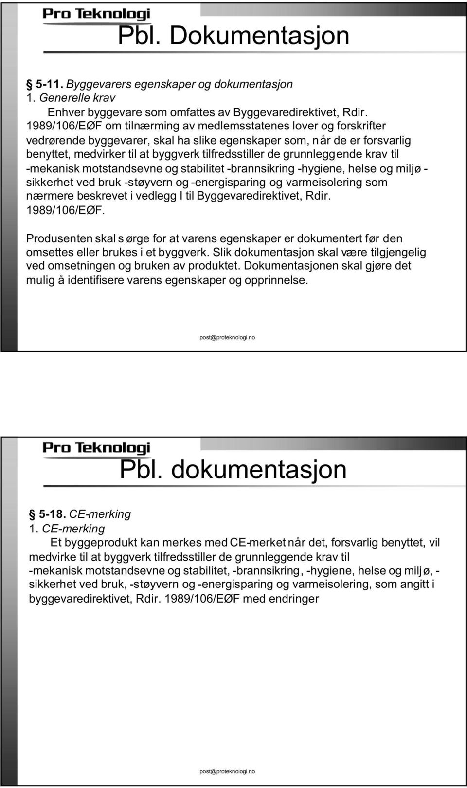 grunnleggende krav til -mekanisk motstandsevne og stabilitet -brannsikring -hygiene, helse og miljø - sikkerhet ved bruk -støyvern og -energisparing og varmeisolering som nærmere beskrevet i vedlegg