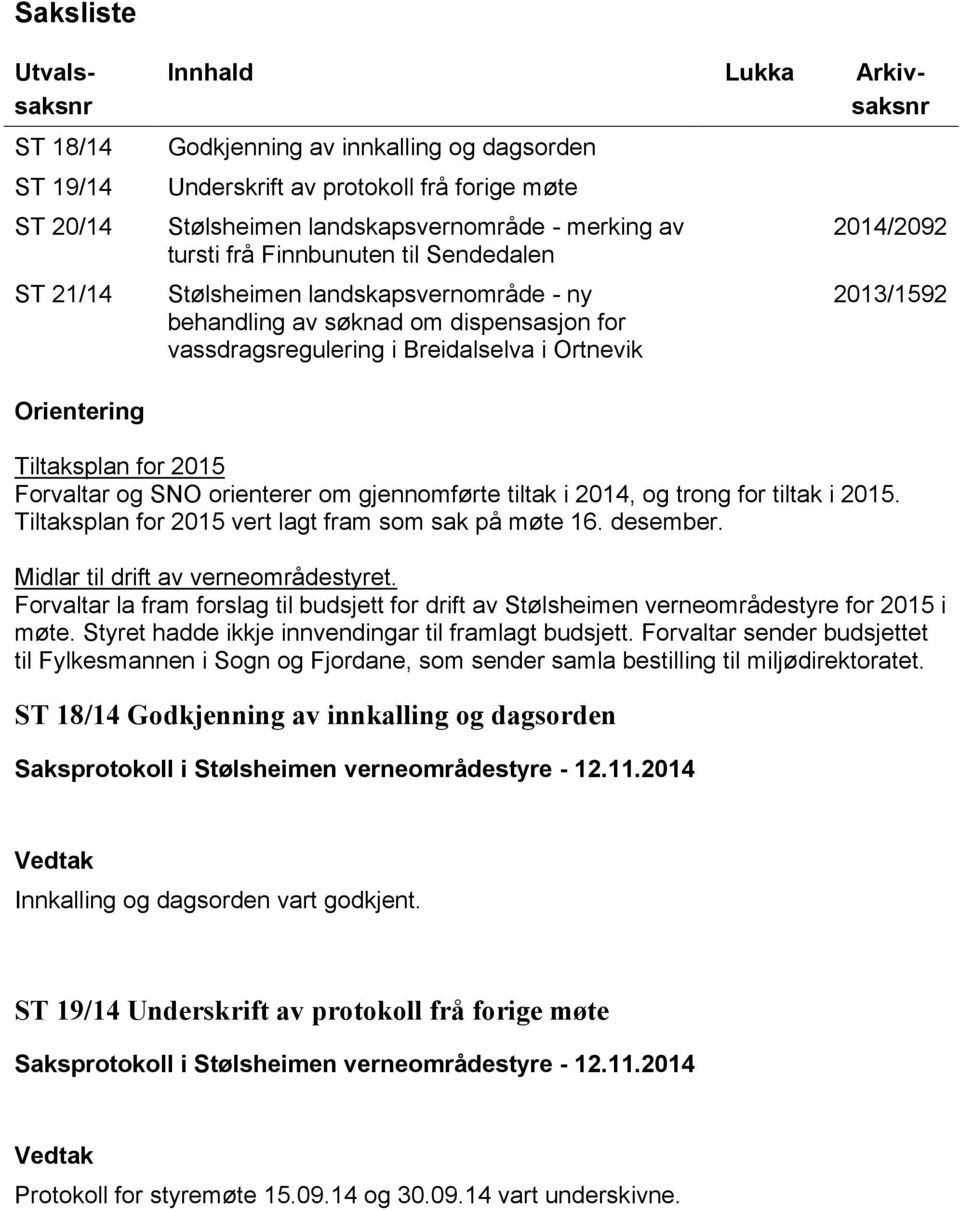 Orientering Tiltaksplan for 2015 Forvaltar og SNO orienterer om gjennomførte tiltak i 2014, og trong for tiltak i 2015. Tiltaksplan for 2015 vert lagt fram som sak på møte 16. desember.