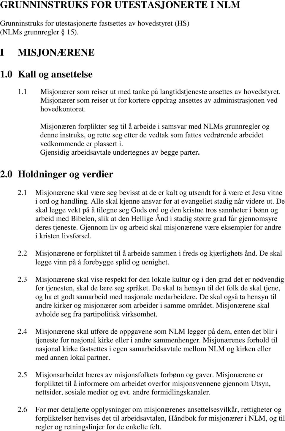 Misjonæren forplikter seg til å arbeide i samsvar med NLMs grunnregler og denne instruks, og rette seg etter de vedtak som fattes vedrørende arbeidet vedkommende er plassert i.