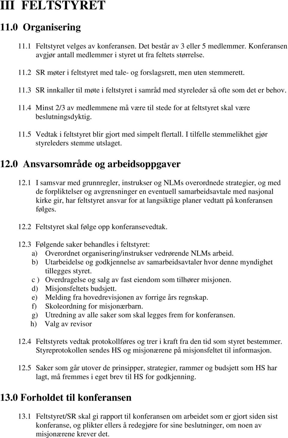 I tilfelle stemmelikhet gjør styreleders stemme utslaget. 12.0 Ansvarsområde og arbeidsoppgaver 12.