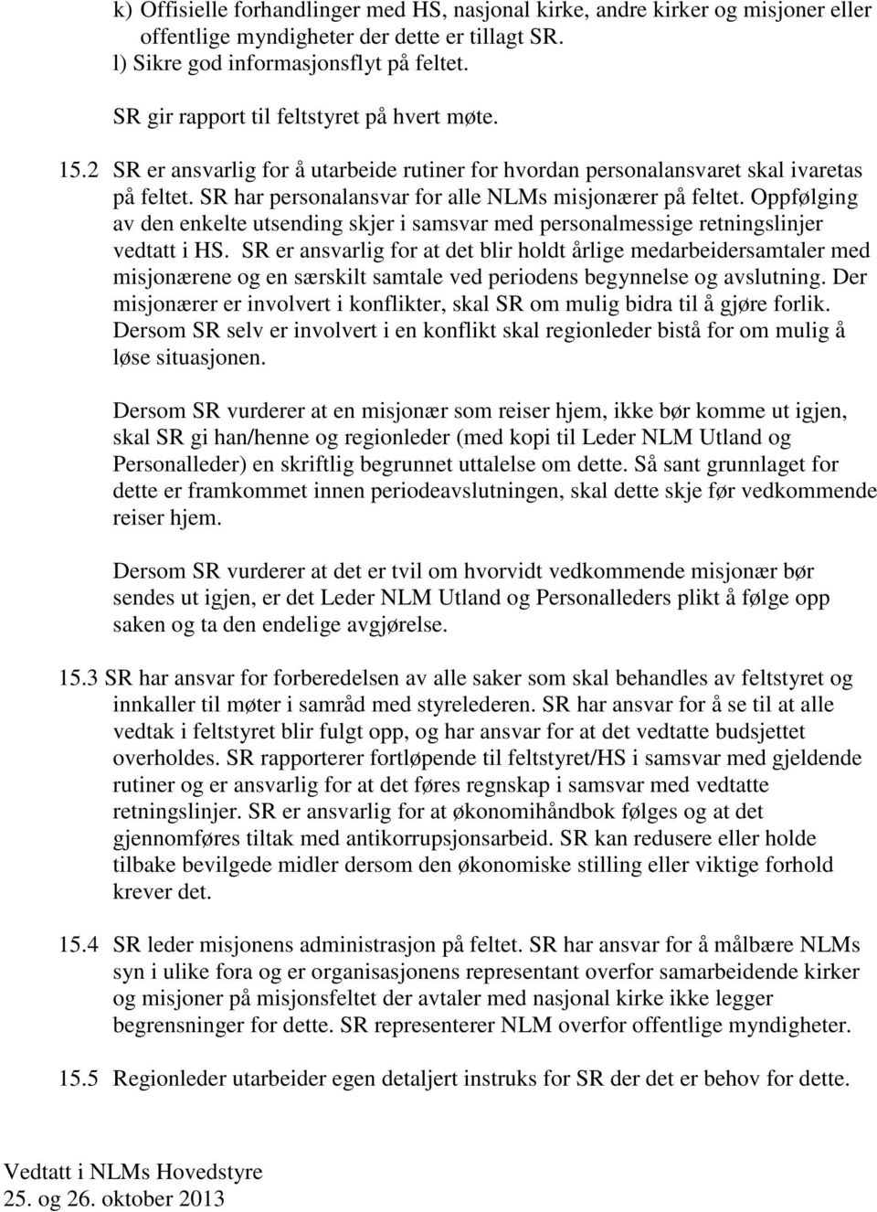 SR har personalansvar for alle NLMs misjonærer på feltet. Oppfølging av den enkelte utsending skjer i samsvar med personalmessige retningslinjer vedtatt i HS.