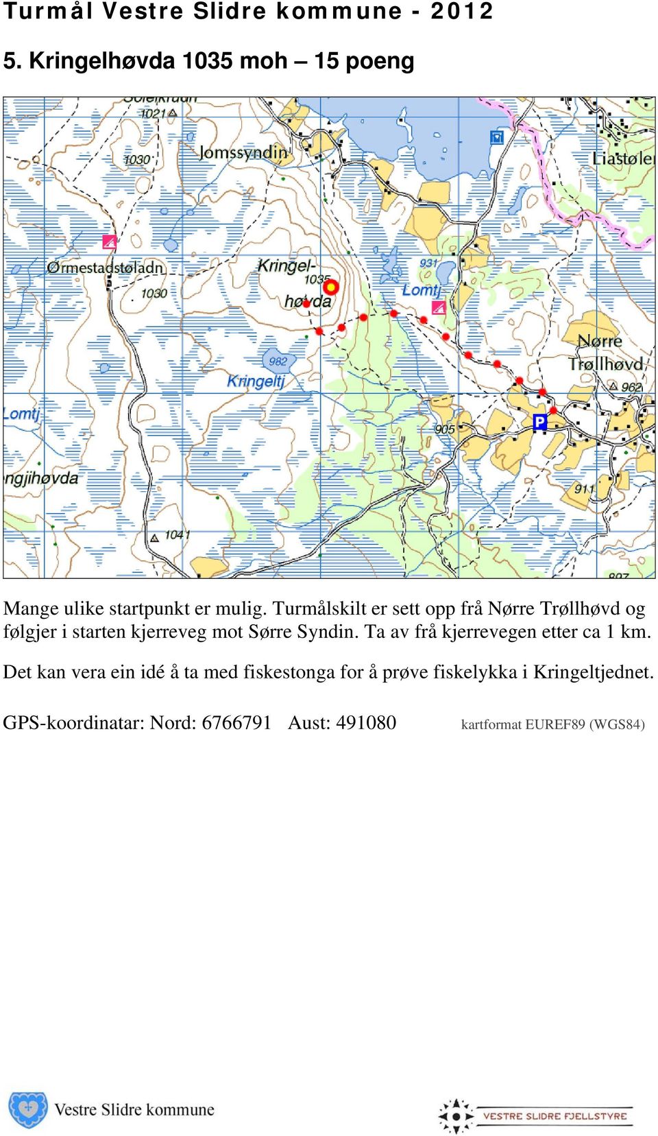 Sørre Syndin. Ta av frå kjerrevegen etter ca 1 km.