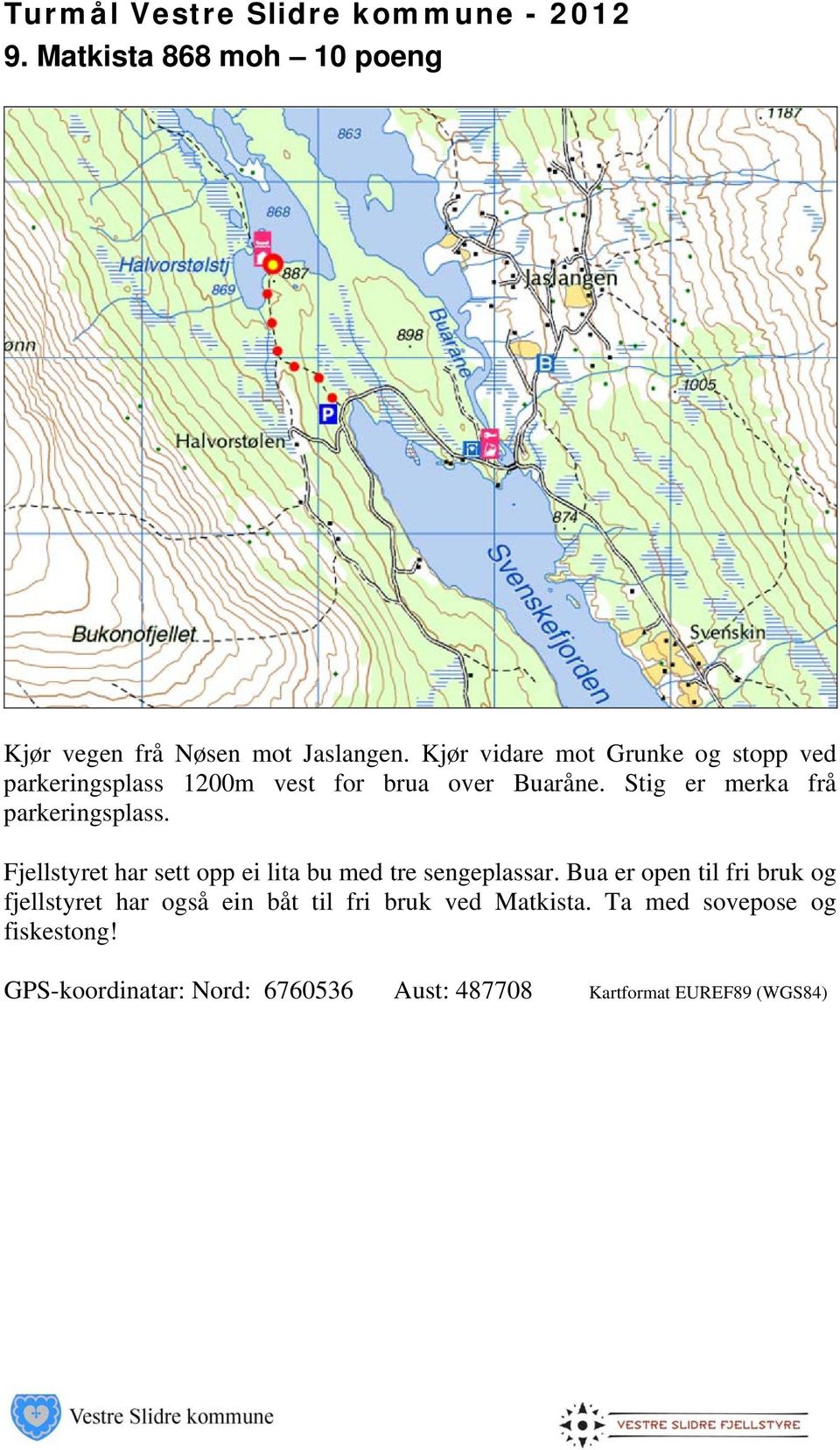 Stig er merka frå parkeringsplass. Fjellstyret har sett opp ei lita bu med tre sengeplassar.