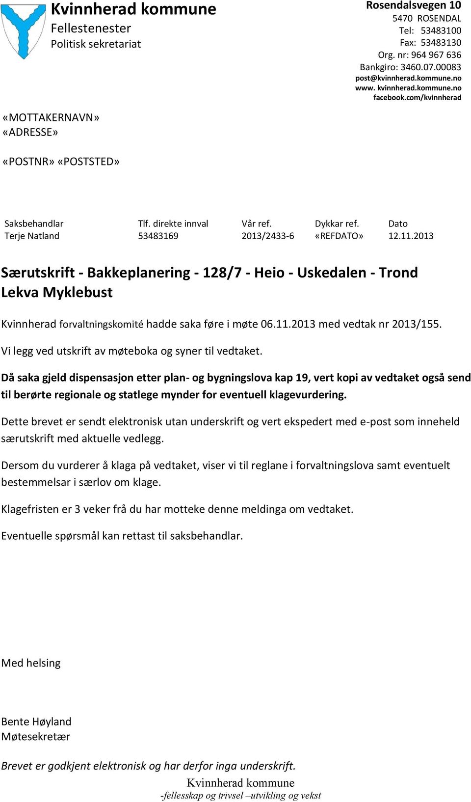 2013 Særutskrift - Bakkeplanering - 128/7 - Heio - Uskedalen - Trond Lekva Myklebust Kvinnherad forvaltningskomité hadde saka føre i møte 06.11.2013 med vedtak nr 2013/155.