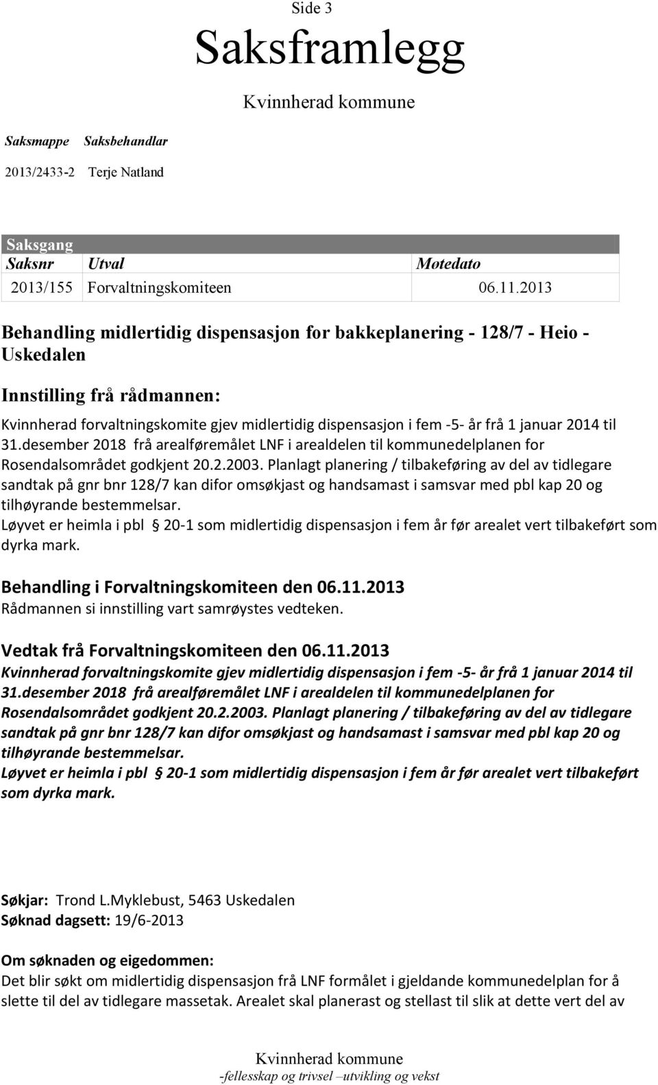 2014 til 31.desember 2018 frå arealføremålet LNF i arealdelen til kommunedelplanen for Rosendalsområdet godkjent 20.2.2003.