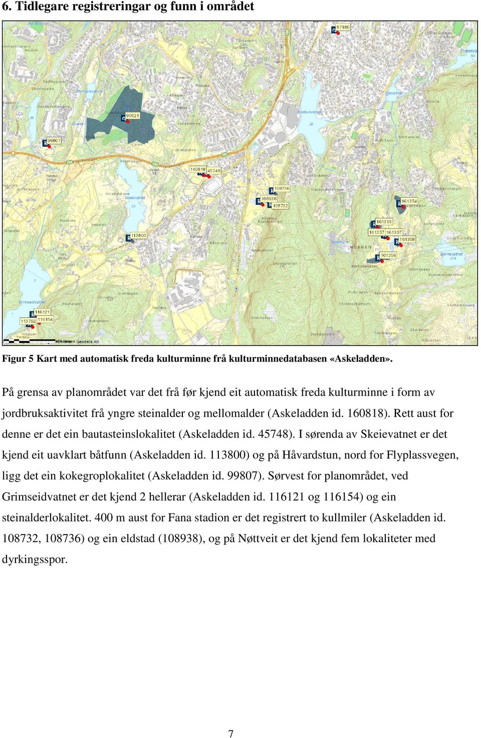 Rett aust for denne er det ein bautasteinslokalitet (Askeladden id. 45748). I sørenda av Skeievatnet er det kjend eit uavklart båtfunn (Askeladden id.