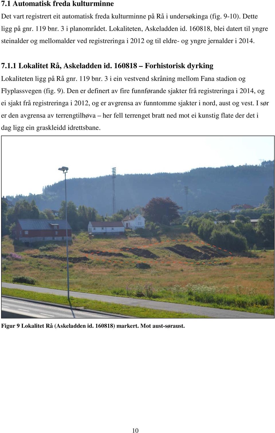 160818 Forhistorisk dyrking Lokaliteten ligg på Rå gnr. 119 bnr. 3 i ein vestvend skråning mellom Fana stadion og Flyplassvegen (fig. 9).