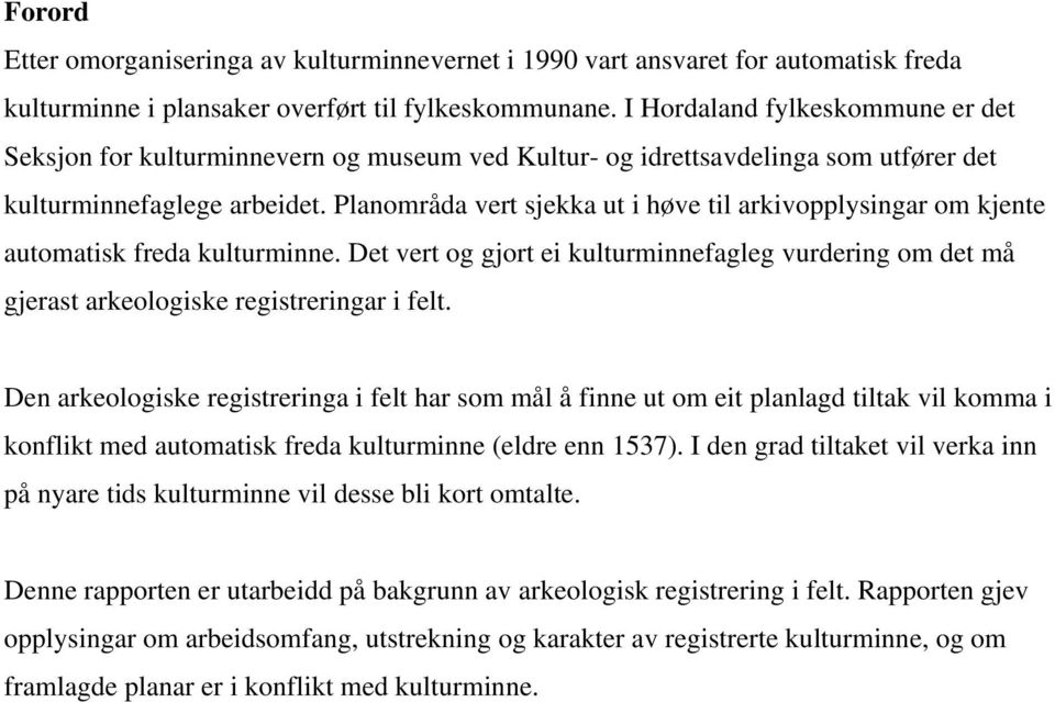 Planområda vert sjekka ut i høve til arkivopplysingar om kjente automatisk freda kulturminne. Det vert og gjort ei kulturminnefagleg vurdering om det må gjerast arkeologiske registreringar i felt.