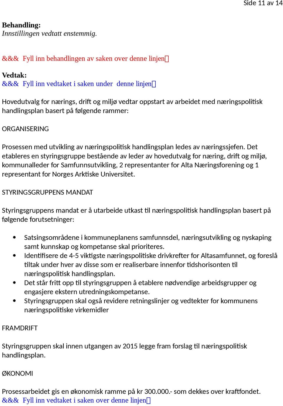 handlingsplan basert på følgende rammer: ORGANISERING Prosessen med utvikling av næringspolitisk handlingsplan ledes av næringssjefen.