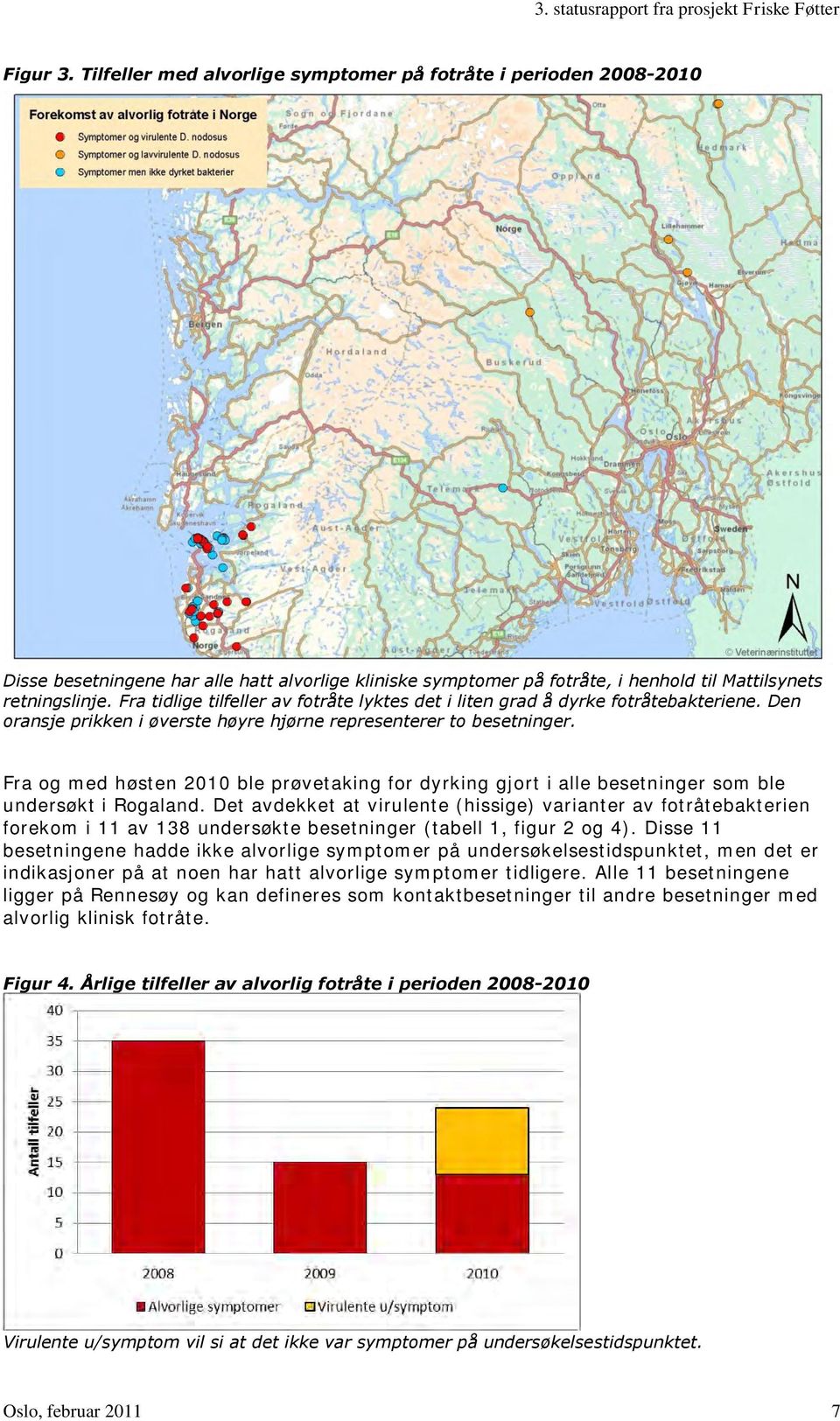 Fra og med høsten 2010 ble prøvetaking for dyrking gjort i alle besetninger som ble undersøkt i Rogaland.