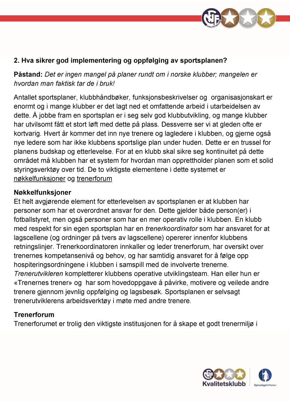 Å jobbe fram en sportsplan er i seg selv god klubbutvikling, og mange klubber har utvilsomt fått et stort løft med dette på plass. Dessverre ser vi at gleden ofte er kortvarig.