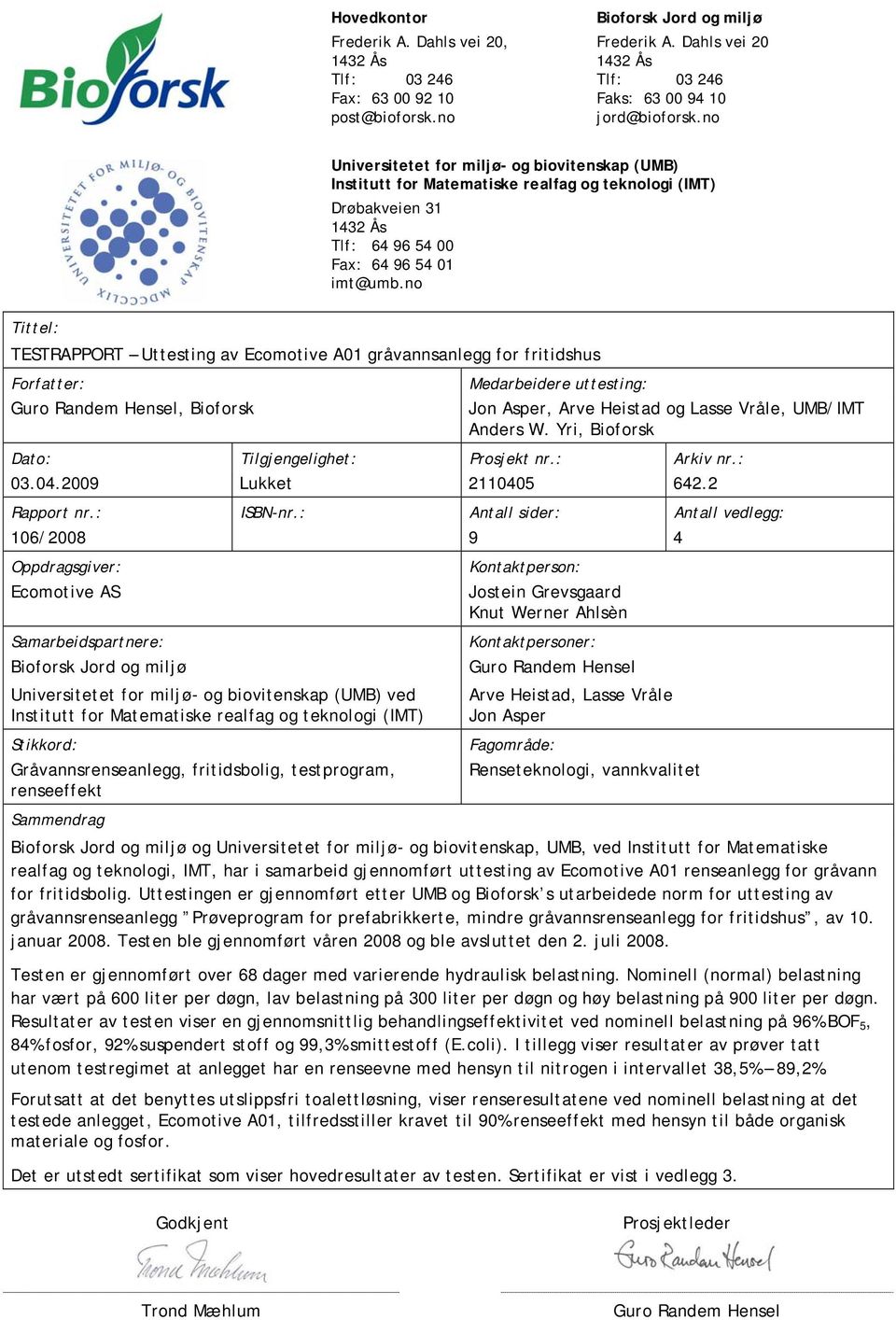 no Tittel: TESTRAPPORT Uttesting av Ecomotive A01 gråvannsanlegg for fritidshus Forfatter: Guro Randem Hensel, Bioforsk Medarbeidere uttesting: Jon Asper, Arve Heistad og Lasse Vråle, UMB/IMT Anders