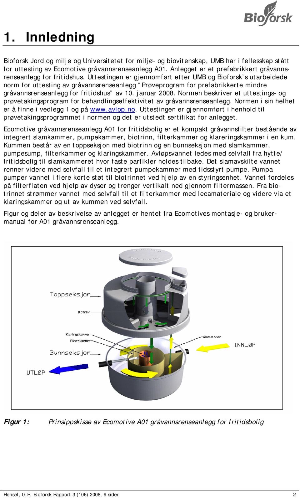 Uttestingen er gjennomført etter UMB og Bioforsk s utarbeidede norm for uttesting av gråvannsrenseanlegg Prøveprogram for prefabrikkerte mindre gråvannsrenseanlegg for fritidshus av 10. januar 2008.