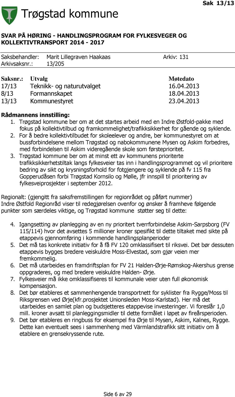 Trøgstad kommune ber om at det startes arbeid med en Indre Østfold-pakke med fokus på kollektivtilbud og framkommelighet/trafikksikkerhet for gående og syklende. 2.