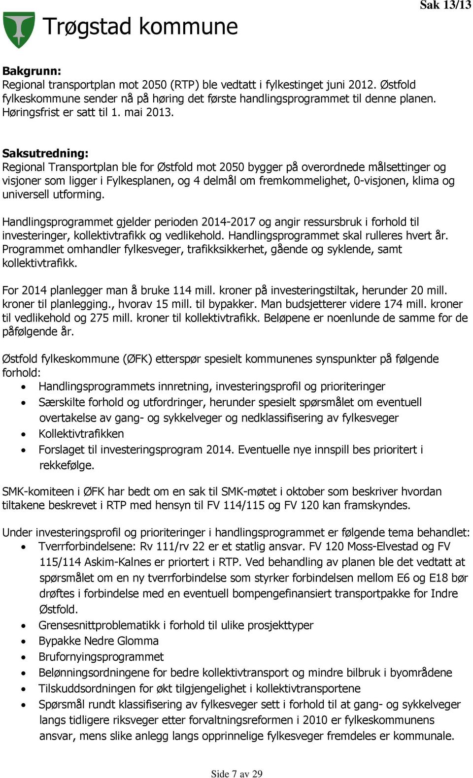 Saksutredning: Regional Transportplan ble for Østfold mot 2050 bygger på overordnede målsettinger og visjoner som ligger i Fylkesplanen, og 4 delmål om fremkommelighet, 0-visjonen, klima og