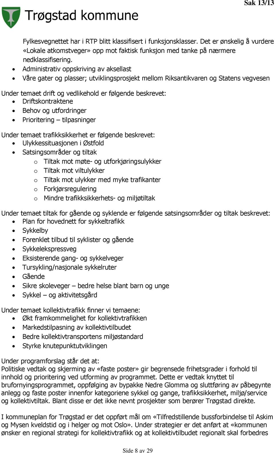 Behov og utfordringer Prioritering tilpasninger Under temaet trafikksikkerhet er følgende beskrevet: Ulykkessituasjonen i Østfold Satsingsområder og tiltak o Tiltak mot møte- og utforkjøringsulykker