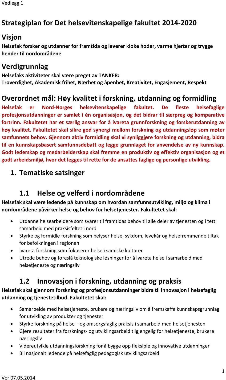 formidling Helsefak er Nord-Norges helsevitenskapelige fakultet. De fleste helsefaglige profesjonsutdanninger er samlet i én organisasjon, og det bidrar til særpreg og komparative fortrinn.