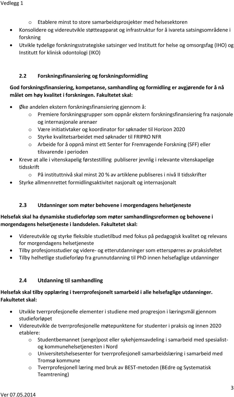 2 Forskningsfinansiering og forskningsformidling God forskningsfinansiering, kompetanse, samhandling og formidling er avgjørende for å nå målet om høy kvalitet i forskningen.