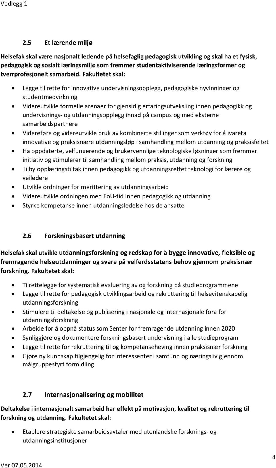 Fakultetet skal: Legge til rette for innovative undervisningsopplegg, pedagogiske nyvinninger og studentmedvirkning Videreutvikle formelle arenaer for gjensidig erfaringsutveksling innen pedagogikk