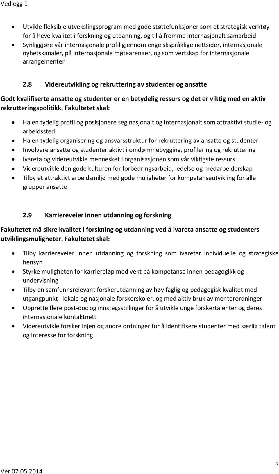 8 Videreutvikling og rekruttering av studenter og ansatte Godt kvalifiserte ansatte og studenter er en betydelig ressurs og det er viktig med en aktiv rekrutteringspolitikk.