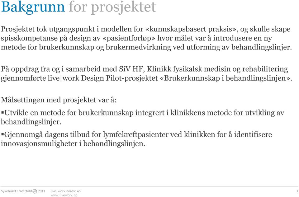 På oppdrag fra og i samarbeid med SiV HF, Klinikk fysikalsk medisin og rehabilitering gjennomførte live work Design Pilot-prosjektet «Brukerkunnskap i behandlingslinjen».