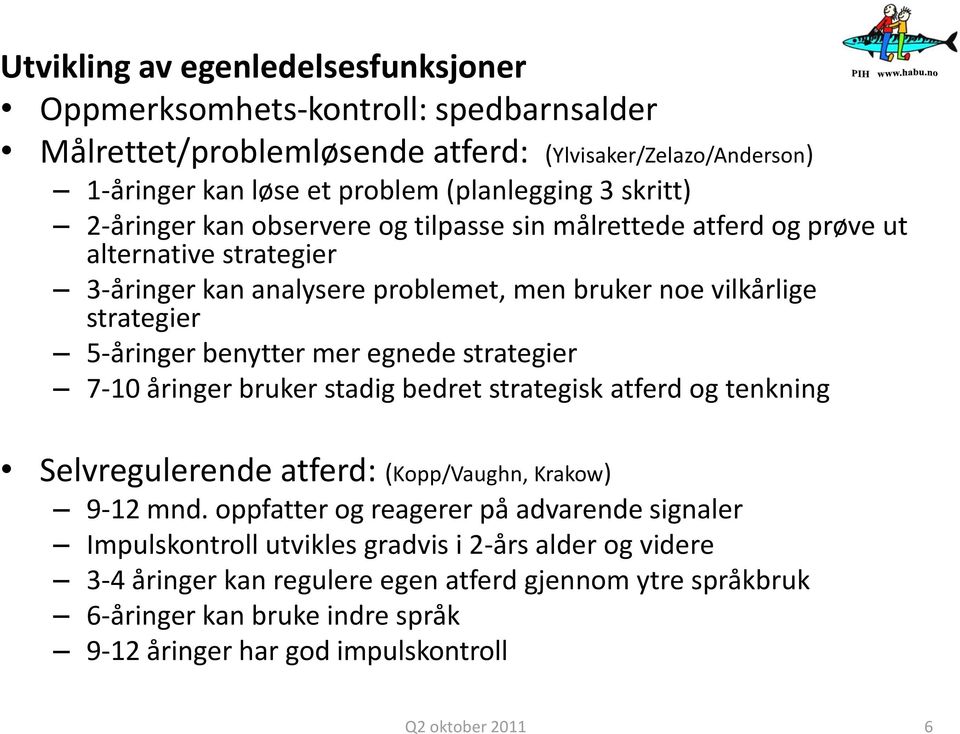 egnede strategier 7-10 åringer bruker stadig bedret strategisk atferd og tenkning Selvregulerende atferd: (Kopp/Vaughn, Krakow) 9-12 mnd.