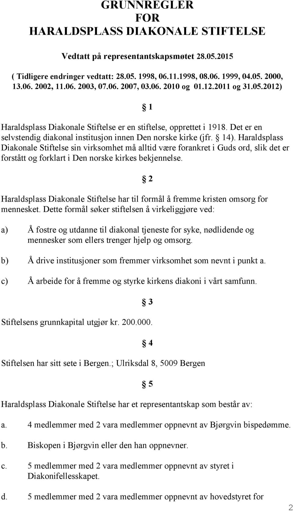 Haraldsplass Diakonale Stiftelse sin virksomhet må alltid være forankret i Guds ord, slik det er forstått og forklart i Den norske kirkes bekjennelse.