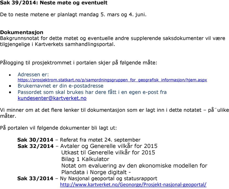 Pålogging til prosjektrommet i portalen skjer på følgende måte: Adressen er: https://prosjektrom.statkart.no/p/samordningsgruppen_for_geografisk_informasjon/hjem.