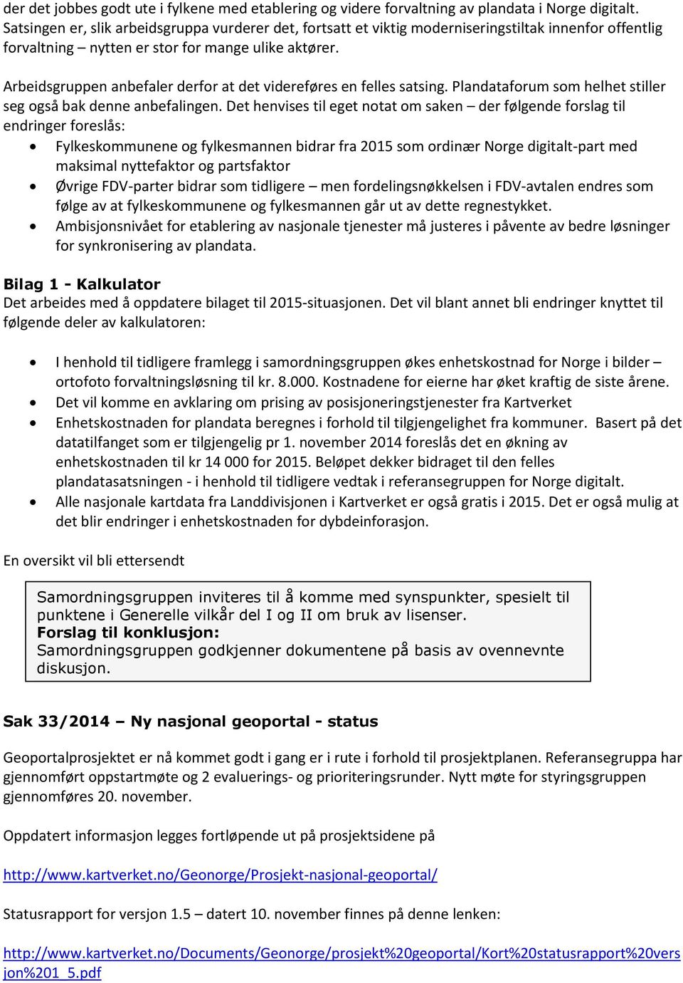 Arbeidsgruppen anbefaler derfor at det videreføres en felles satsing. Plandataforum som helhet stiller seg også bak denne anbefalingen.