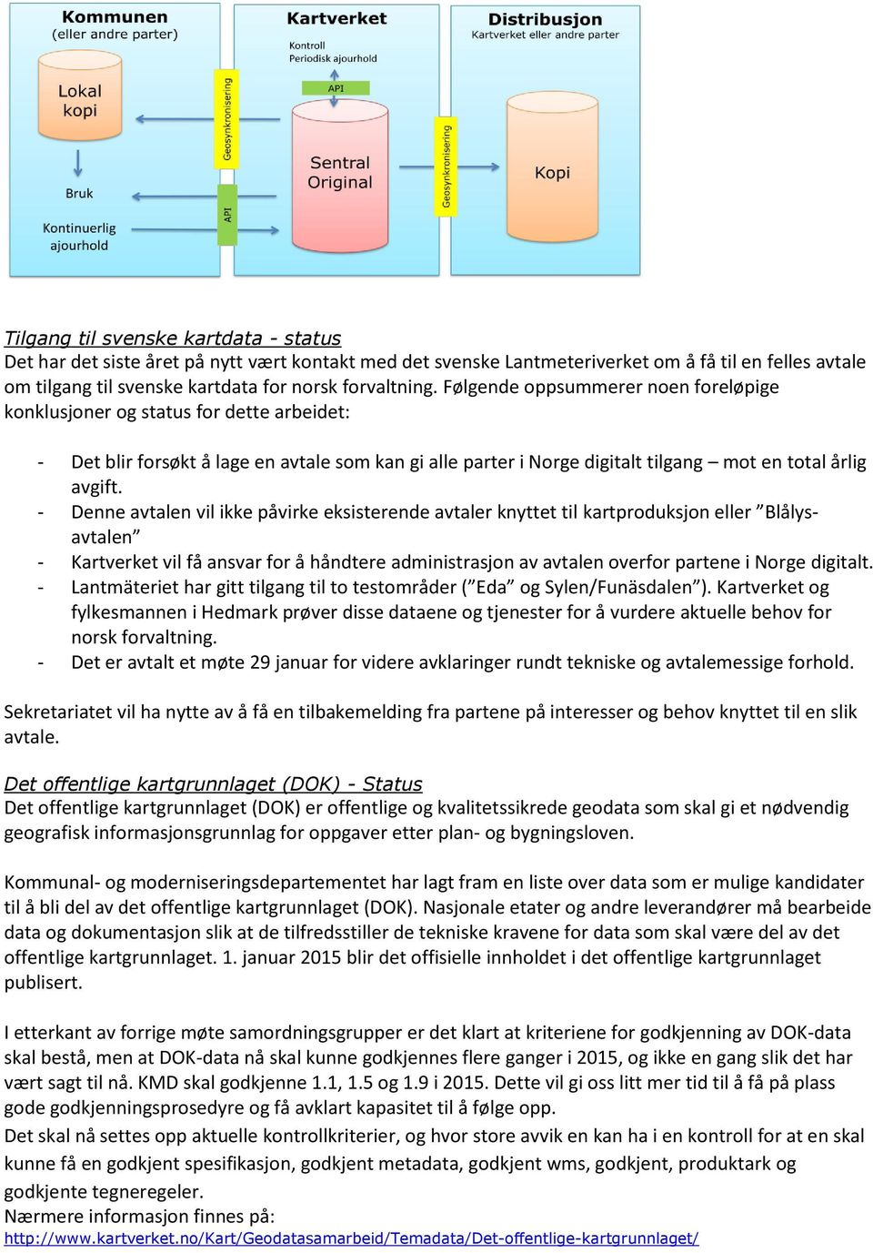 - Denne avtalen vil ikke påvirke eksisterende avtaler knyttet til kartproduksjon eller Blålysavtalen - Kartverket vil få ansvar for å håndtere administrasjon av avtalen overfor partene i Norge