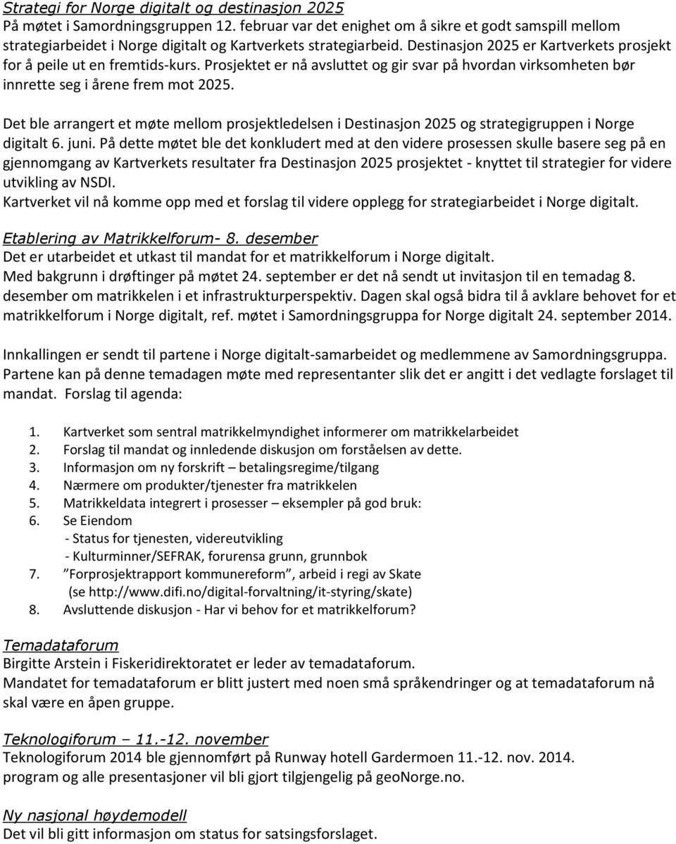 Prosjektet er nå avsluttet og gir svar på hvordan virksomheten bør innrette seg i årene frem mot 2025.