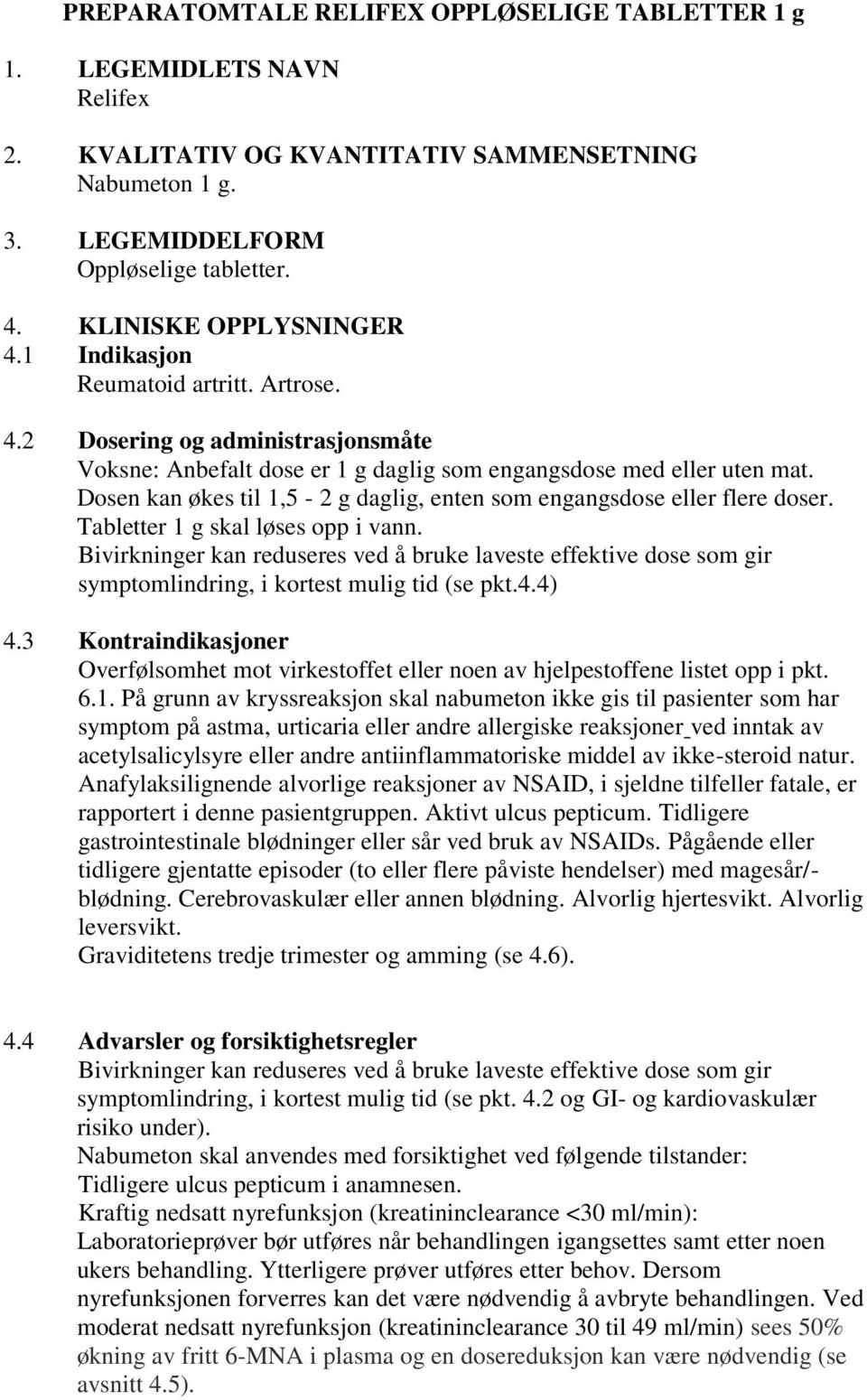 Dosen kan økes til 1,5-2 g daglig, enten som engangsdose eller flere doser. Tabletter 1 g skal løses opp i vann.