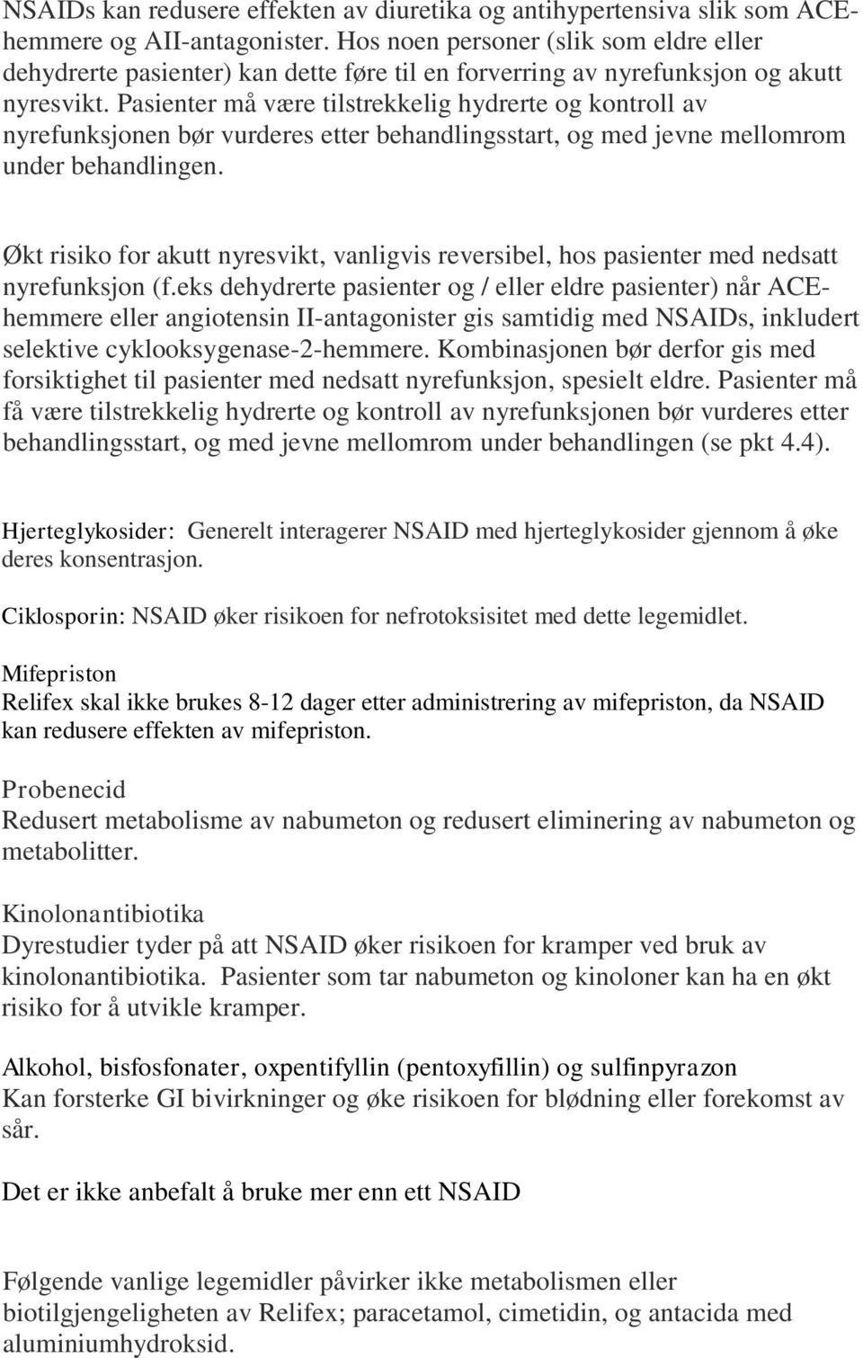 Pasienter må være tilstrekkelig hydrerte og kontroll av nyrefunksjonen bør vurderes etter behandlingsstart, og med jevne mellomrom under behandlingen.