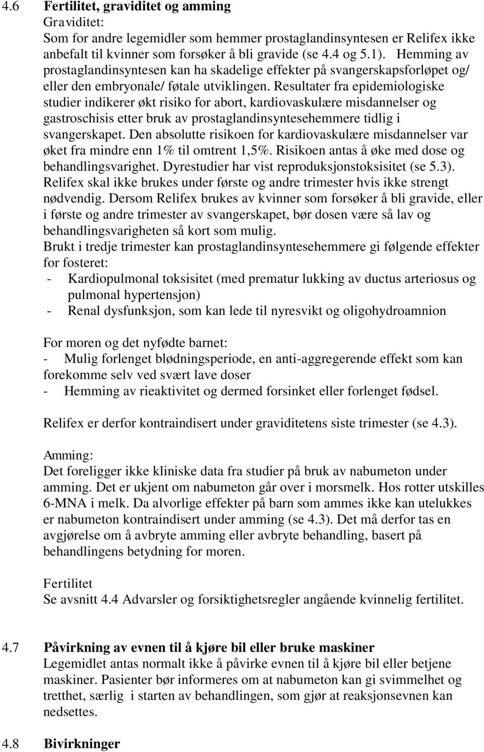 Resultater fra epidemiologiske studier indikerer økt risiko for abort, kardiovaskulære misdannelser og gastroschisis etter bruk av prostaglandinsyntesehemmere tidlig i svangerskapet.