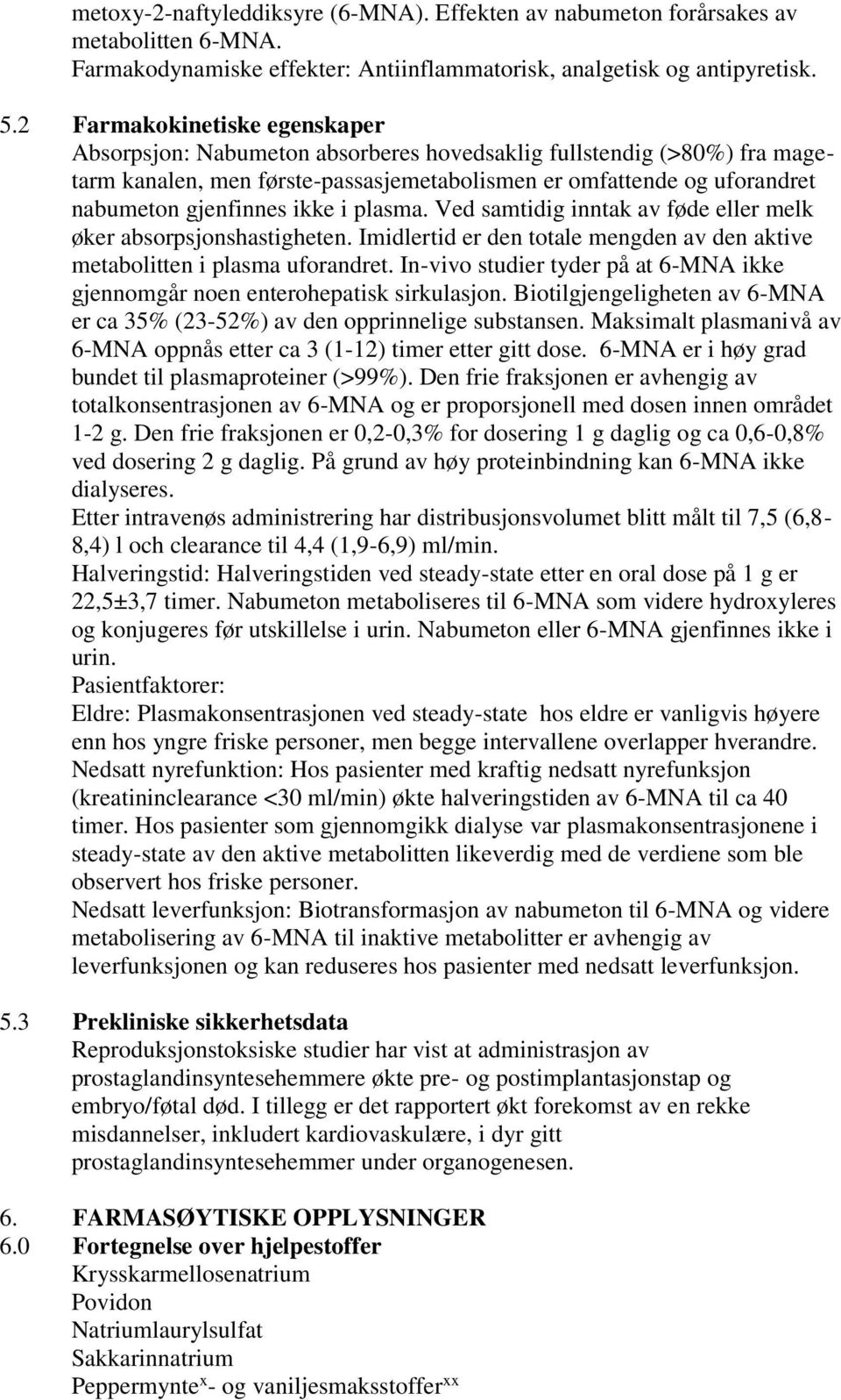 ikke i plasma. Ved samtidig inntak av føde eller melk øker absorpsjonshastigheten. Imidlertid er den totale mengden av den aktive metabolitten i plasma uforandret.