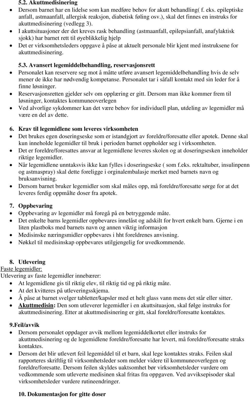 I akuttsituasjoner der det kreves rask behandling (astmaanfall, epilepsianfall, anafylaktisk sjokk) har barnet rett til øyeblikkelig hjelp Det er virksomhetsleders oppgave å påse at aktuelt personale