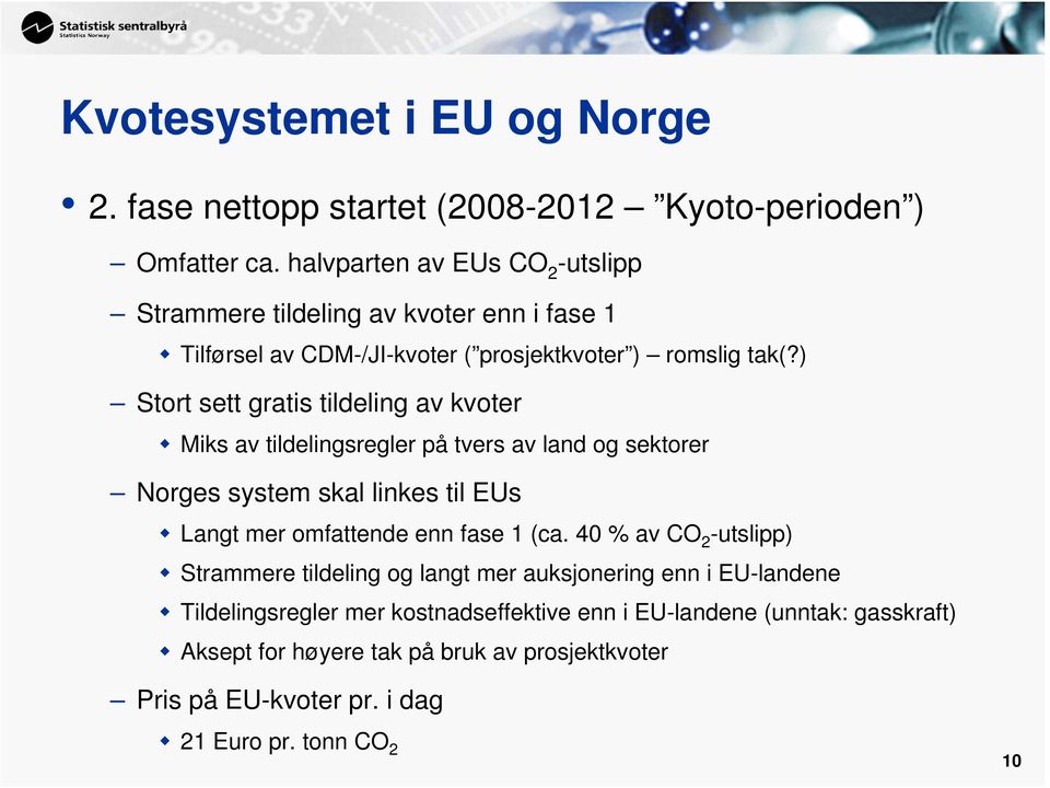 ) Stort sett gratis tildeling av kvoter Miks av tildelingsregler på tvers av land og sektorer Norges system skal linkes til EUs Langt mer omfattende enn fase 1 (ca.