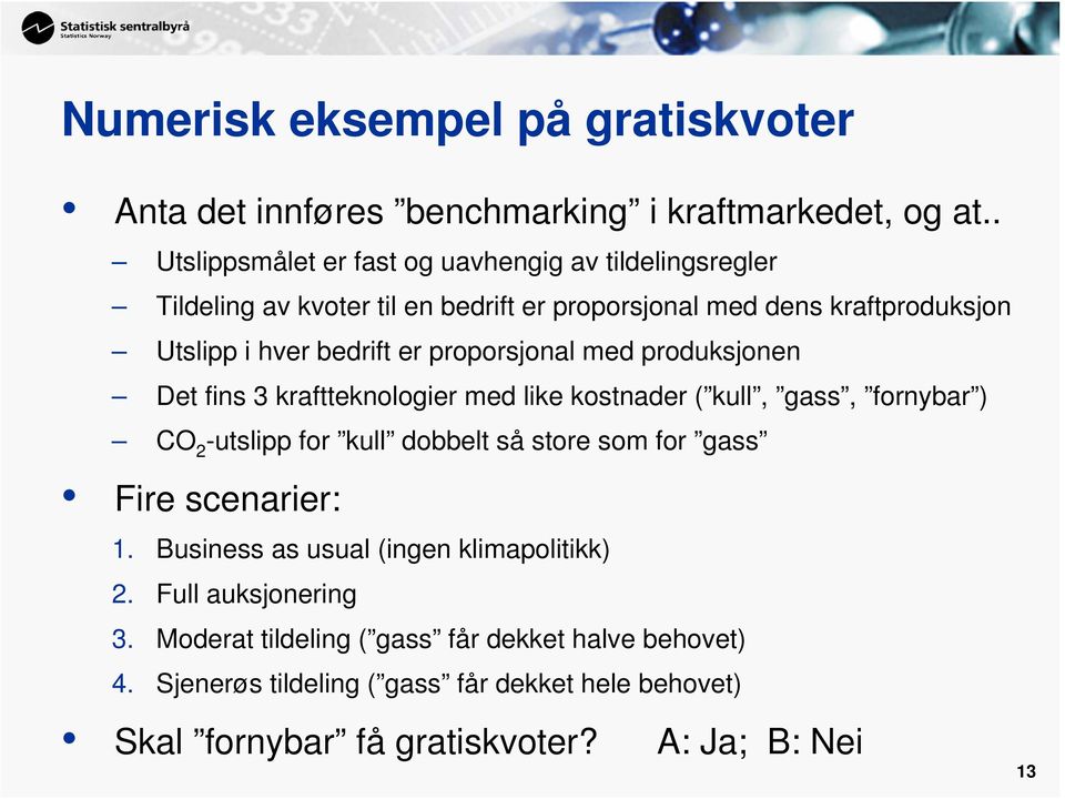 proporsjonal med produksjonen Det fins 3 kraftteknologier med like kostnader ( kull, gass, fornybar ) CO 2 -utslipp for kull dobbelt så store som for gass Fire