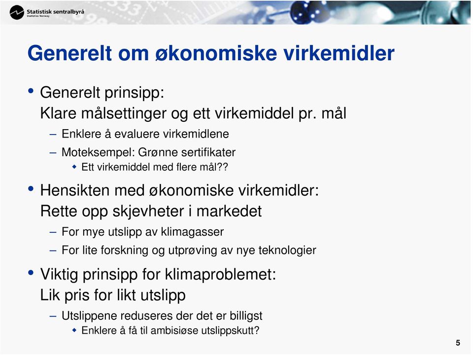 ? Hensikten med økonomiske virkemidler: Rette opp skjevheter i markedet For mye utslipp av klimagasser For lite forskning