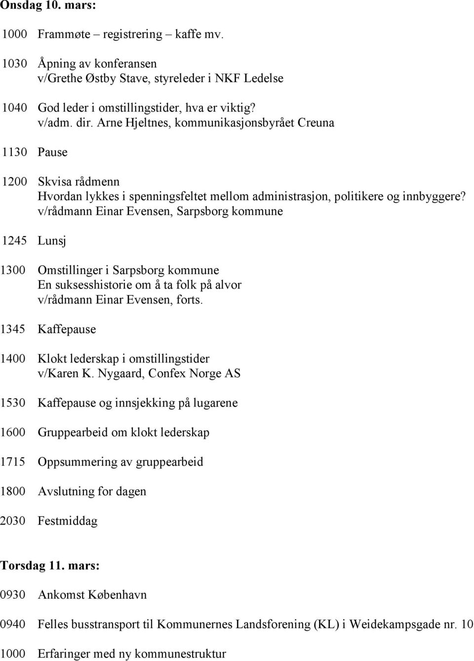 v/rådmann Einar Evensen, Sarpsborg kommune 1245 Lunsj 1300 Omstillinger i Sarpsborg kommune En suksesshistorie om å ta folk på alvor v/rådmann Einar Evensen, forts.