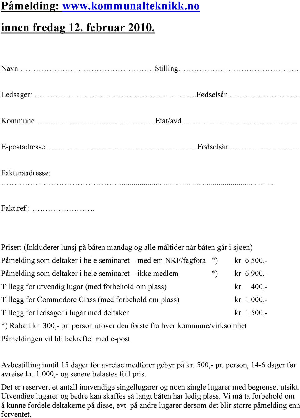 500,- Påmelding som deltaker i hele seminaret ikke medlem *) kr. 6.900,- Tillegg for utvendig lugar (med forbehold om plass) kr. 400,- Tillegg for Commodore Class (med forbehold om plass) kr. 1.