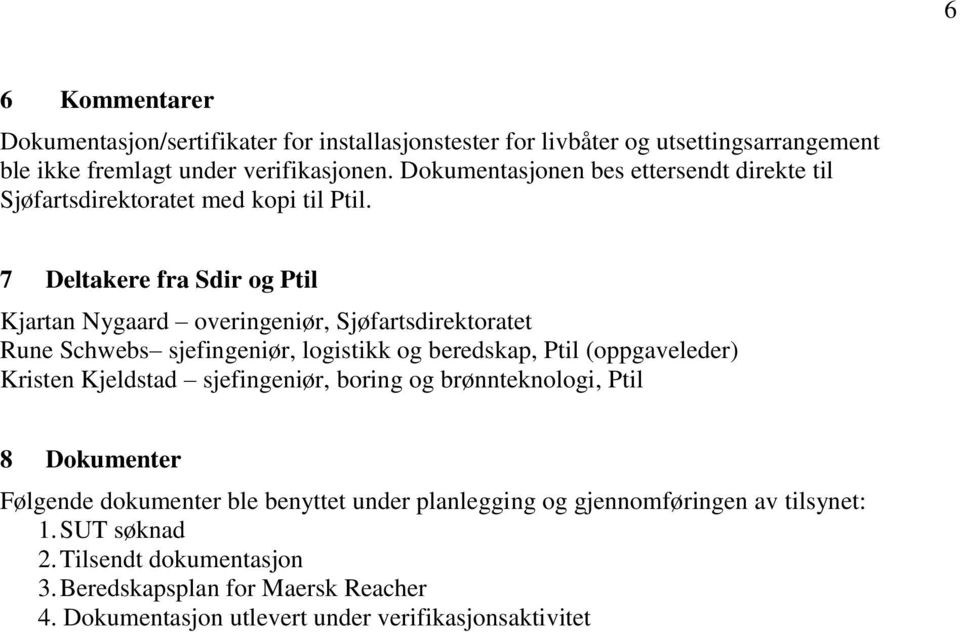 7 Deltakere fra Sdir og Ptil Kjartan Nygaard overingeniør, Sjøfartsdirektoratet Rune Schwebs sjefingeniør, logistikk og beredskap, Ptil (oppgaveleder) Kristen